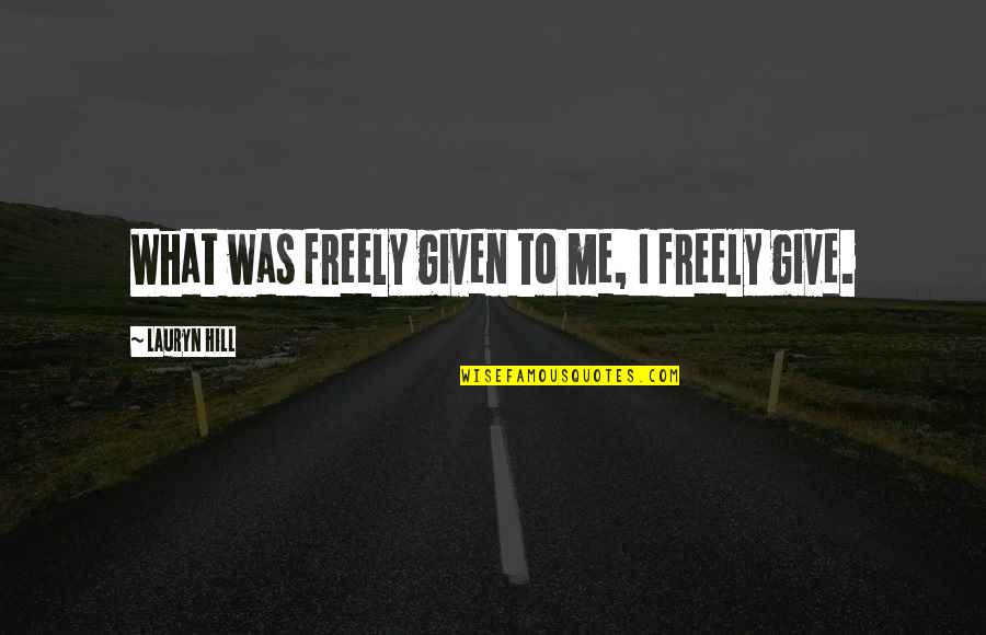 Personal Mba Quotes By Lauryn Hill: What was freely given to me, I freely