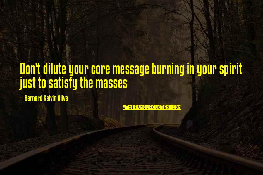 Personal Message Quotes By Bernard Kelvin Clive: Don't dilute your core message burning in your