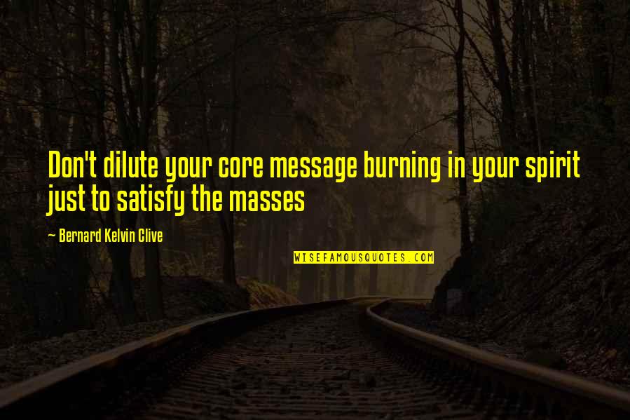 Personal Message Quotes By Bernard Kelvin Clive: Don't dilute your core message burning in your Personal Message Quotes By Bernard Kelvin Clive: Don't dilute your core message burning in your