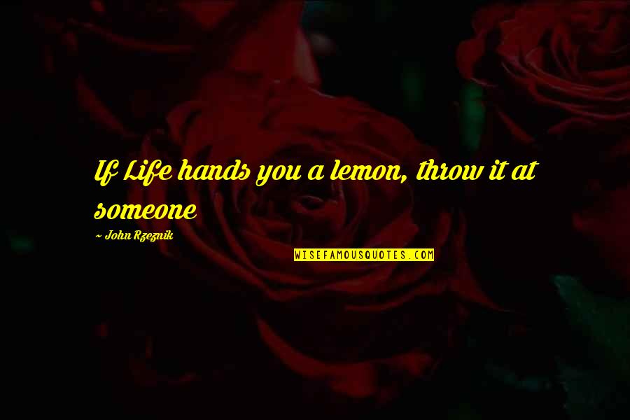 Personal Message Quotes By John Rzeznik: If Life hands you a lemon, throw it Personal Message Quotes By John Rzeznik: If Life hands you a lemon, throw it
