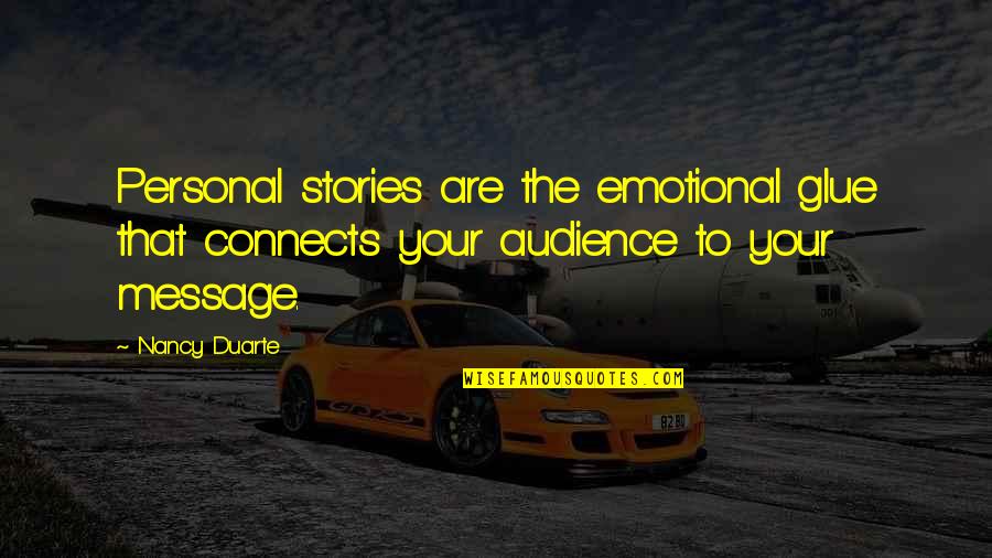 Personal Message Quotes By Nancy Duarte: Personal stories are the emotional glue that connects