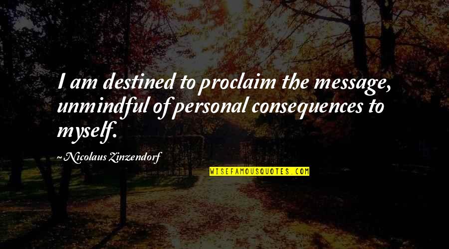 Personal Message Quotes By Nicolaus Zinzendorf: I am destined to proclaim the message, unmindful