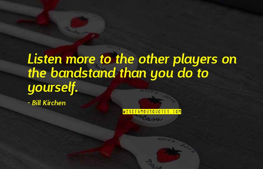 Personal Milestones Quotes By Bill Kirchen: Listen more to the other players on the