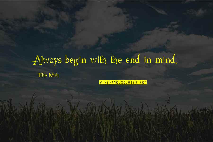 Personal Mind Quotes By Ellen Muth: Always begin with the end in mind.