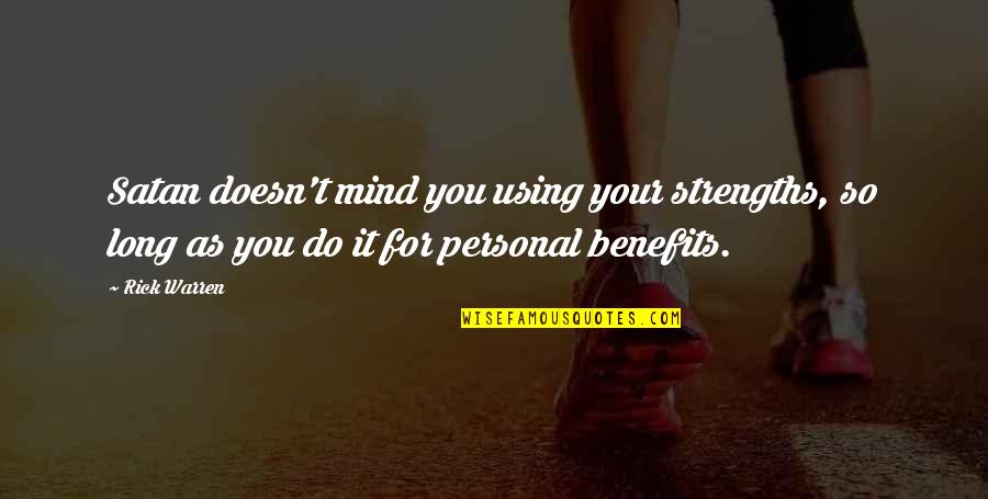 Personal Mind Quotes By Rick Warren: Satan doesn't mind you using your strengths, so