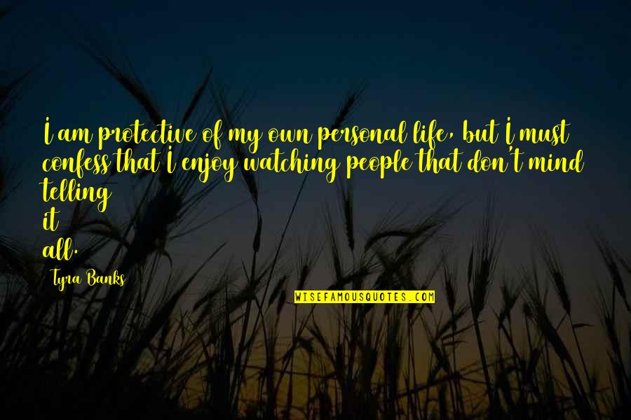 Personal Mind Quotes By Tyra Banks: I am protective of my own personal life,