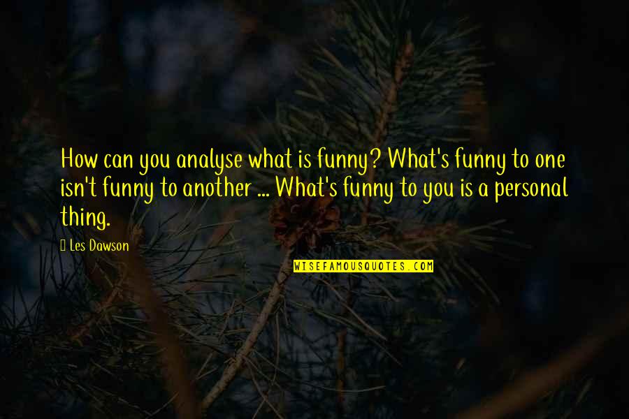 Personal Mottos Quotes By Les Dawson: How can you analyse what is funny? What's Personal Mottos Quotes By Les Dawson: How can you analyse what is funny? What's