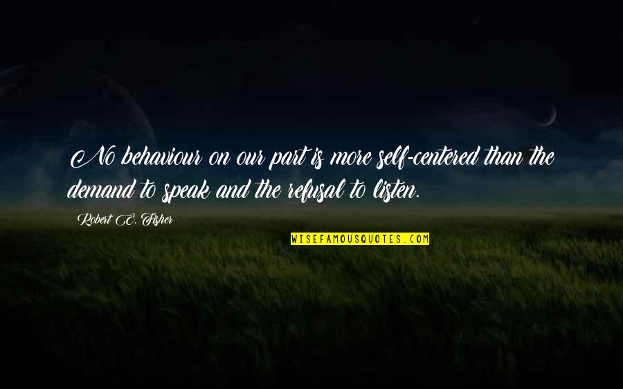 Personal Mottos Quotes By Robert E. Fisher: No behaviour on our part is more self-centered Personal Mottos Quotes By Robert E. Fisher: No behaviour on our part is more self-centered