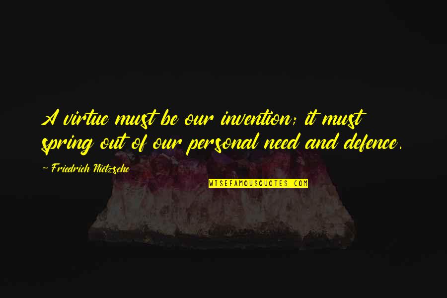 Personal Need Quotes By Friedrich Nietzsche: A virtue must be our invention; it must Personal Need Quotes By Friedrich Nietzsche: A virtue must be our invention; it must