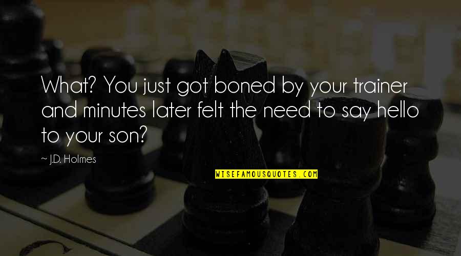 Personal Need Quotes By J.D. Holmes: What? You just got boned by your trainer Personal Need Quotes By J.D. Holmes: What? You just got boned by your trainer
