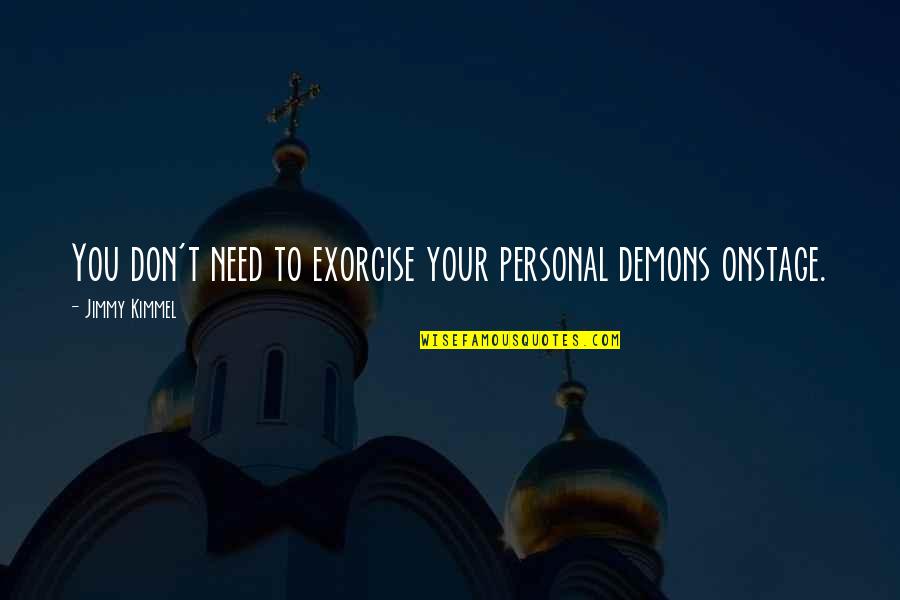 Personal Need Quotes By Jimmy Kimmel: You don't need to exorcise your personal demons Personal Need Quotes By Jimmy Kimmel: You don't need to exorcise your personal demons
