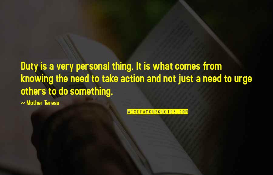 Personal Need Quotes By Mother Teresa: Duty is a very personal thing. It is Personal Need Quotes By Mother Teresa: Duty is a very personal thing. It is