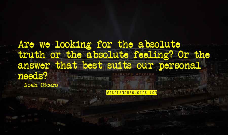 Personal Need Quotes By Noah Cicero: Are we looking for the absolute truth or Personal Need Quotes By Noah Cicero: Are we looking for the absolute truth or