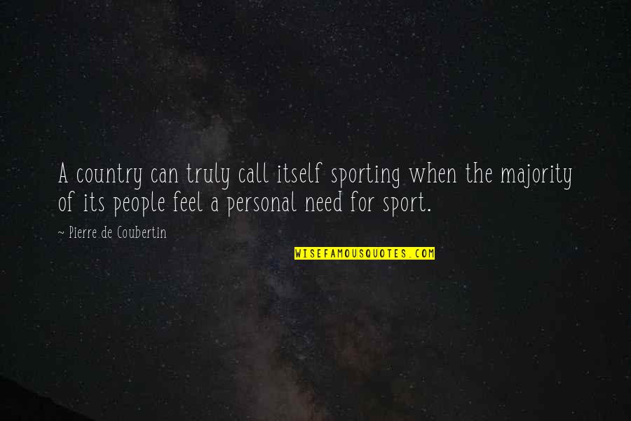 Personal Need Quotes By Pierre De Coubertin: A country can truly call itself sporting when Personal Need Quotes By Pierre De Coubertin: A country can truly call itself sporting when