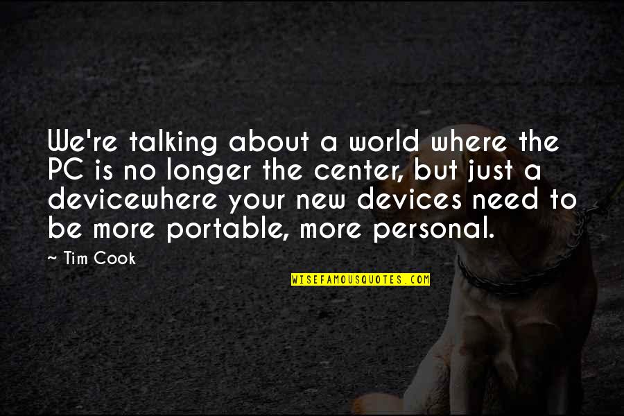 Personal Need Quotes By Tim Cook: We're talking about a world where the PC Personal Need Quotes By Tim Cook: We're talking about a world where the PC