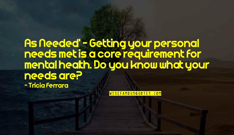 Personal Needs Quotes By Tricia Ferrara: As Needed' - Getting your personal needs met