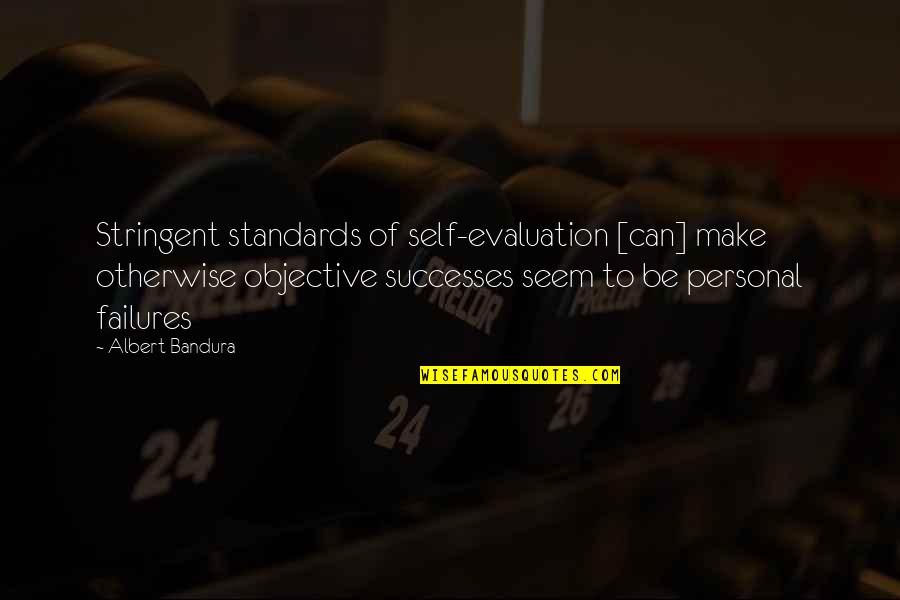 Personal Objective Quotes By Albert Bandura: Stringent standards of self-evaluation [can] make otherwise objective