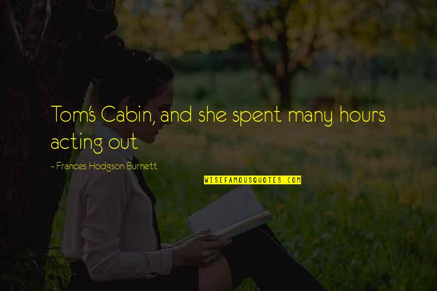 Personal Objective Quotes By Frances Hodgson Burnett: Tom's Cabin, and she spent many hours acting