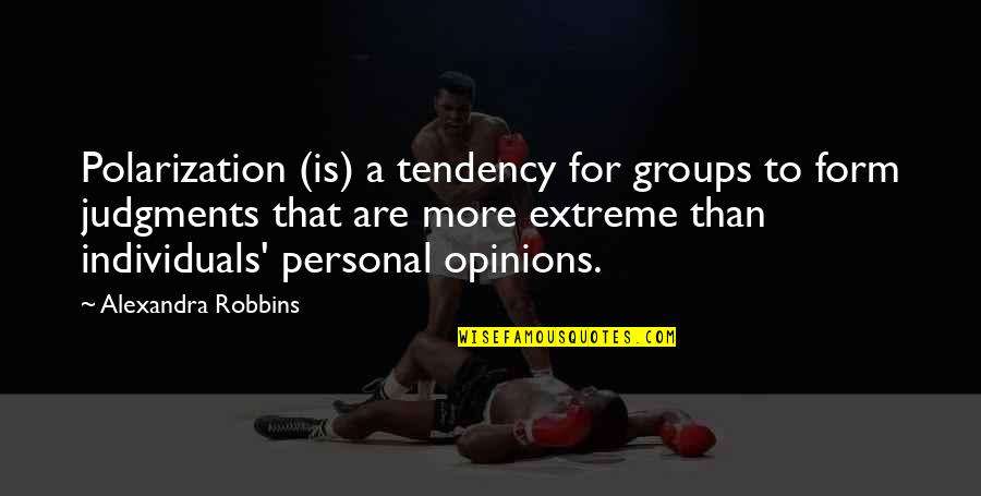 Personal Opinions Quotes By Alexandra Robbins: Polarization (is) a tendency for groups to form