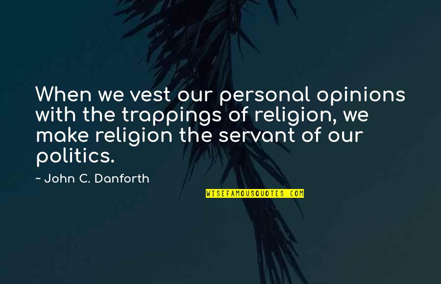 Personal Opinions Quotes By John C. Danforth: When we vest our personal opinions with the