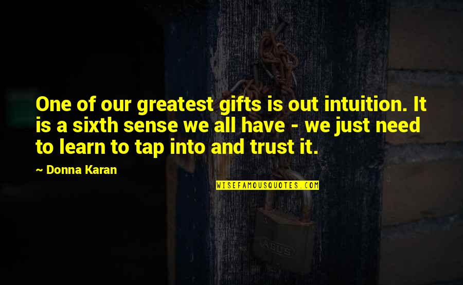 Personal Peace Quotes By Donna Karan: One of our greatest gifts is out intuition.