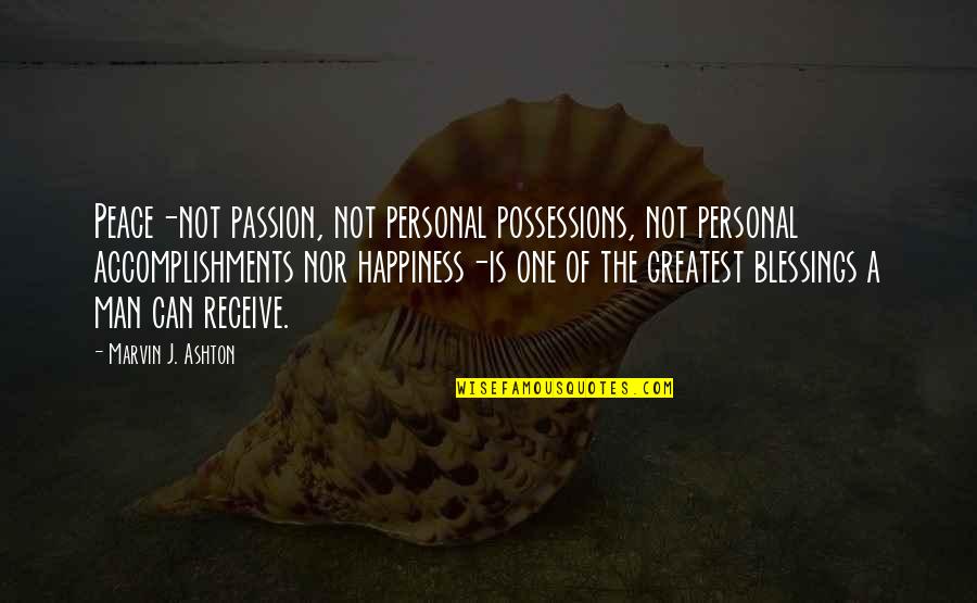 Personal Peace Quotes By Marvin J. Ashton: Peace-not passion, not personal possessions, not personal accomplishments