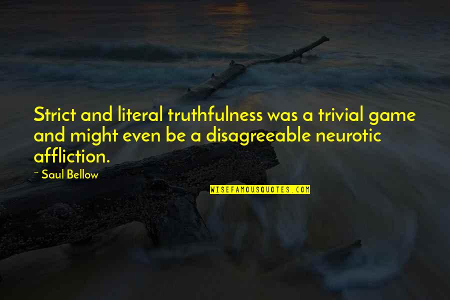 Personal Pension Quotes By Saul Bellow: Strict and literal truthfulness was a trivial game