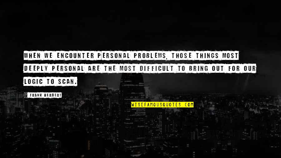 Personal Perspective Quotes By Frank Herbert: When we encounter personal problems, those things most