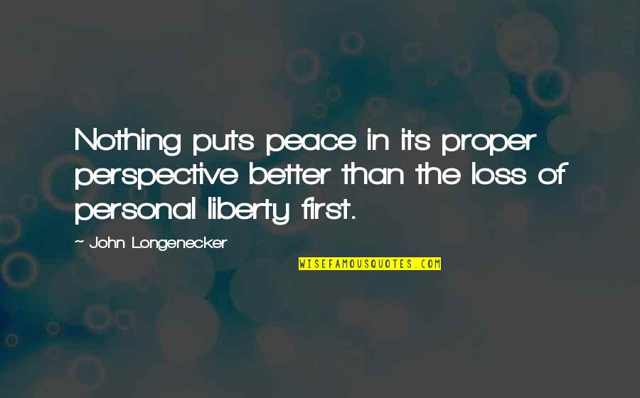 Personal Perspective Quotes By John Longenecker: Nothing puts peace in its proper perspective better Personal Perspective Quotes By John Longenecker: Nothing puts peace in its proper perspective better