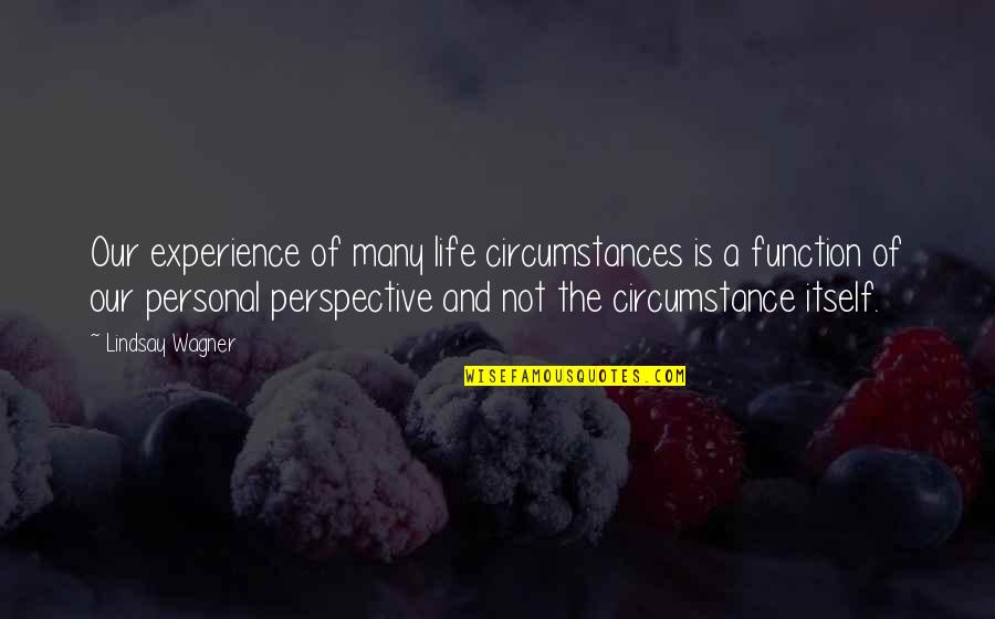 Personal Perspective Quotes By Lindsay Wagner: Our experience of many life circumstances is a Personal Perspective Quotes By Lindsay Wagner: Our experience of many life circumstances is a