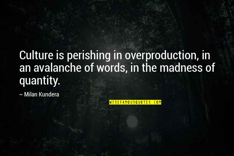 Personal Perspective Quotes By Milan Kundera: Culture is perishing in overproduction, in an avalanche