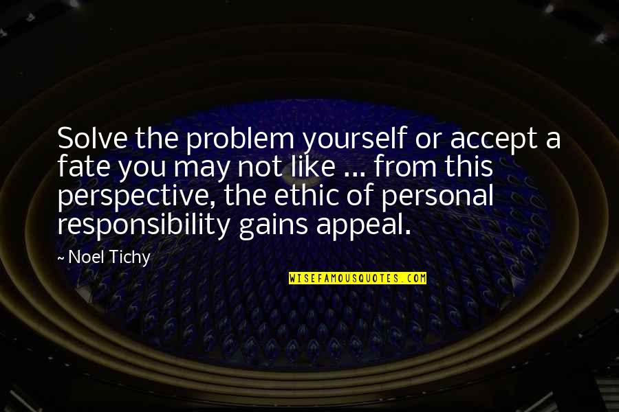 Personal Perspective Quotes By Noel Tichy: Solve the problem yourself or accept a fate Personal Perspective Quotes By Noel Tichy: Solve the problem yourself or accept a fate