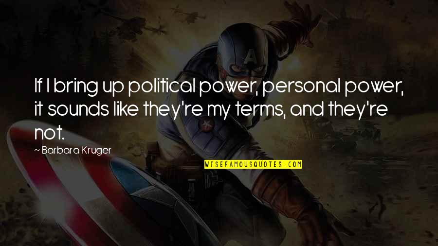 Personal Power Quotes By Barbara Kruger: If I bring up political power, personal power,