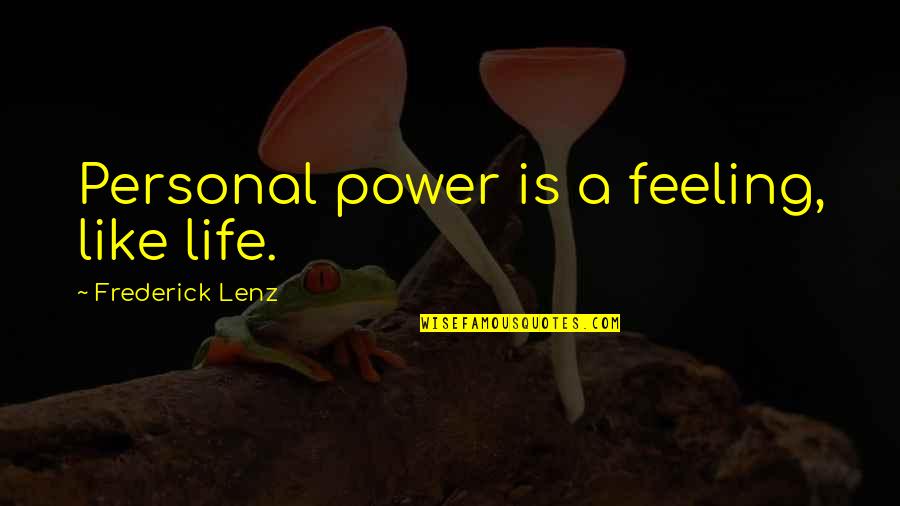 Personal Power Quotes By Frederick Lenz: Personal power is a feeling, like life.
