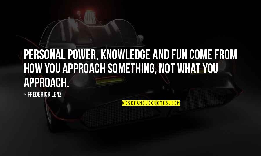 Personal Power Quotes By Frederick Lenz: Personal power, knowledge and fun come from how