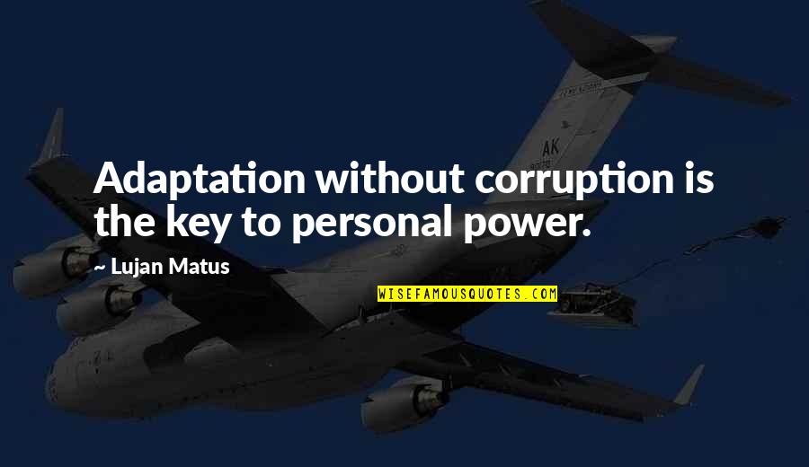 Personal Power Quotes By Lujan Matus: Adaptation without corruption is the key to personal