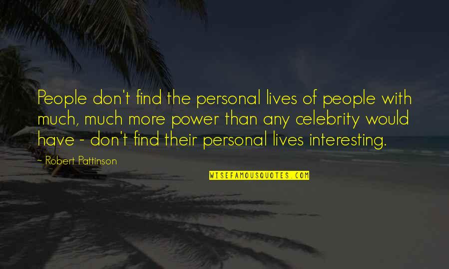 Personal Power Quotes By Robert Pattinson: People don't find the personal lives of people