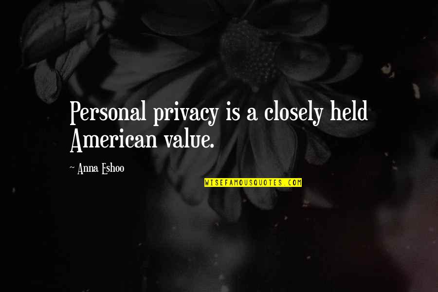 Personal Privacy Quotes By Anna Eshoo: Personal privacy is a closely held American value.