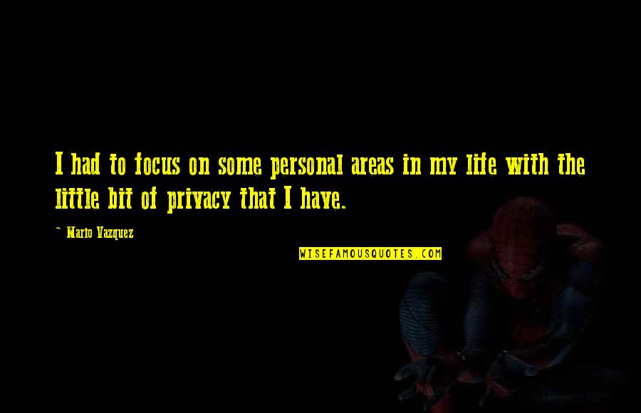 Personal Privacy Quotes By Mario Vazquez: I had to focus on some personal areas