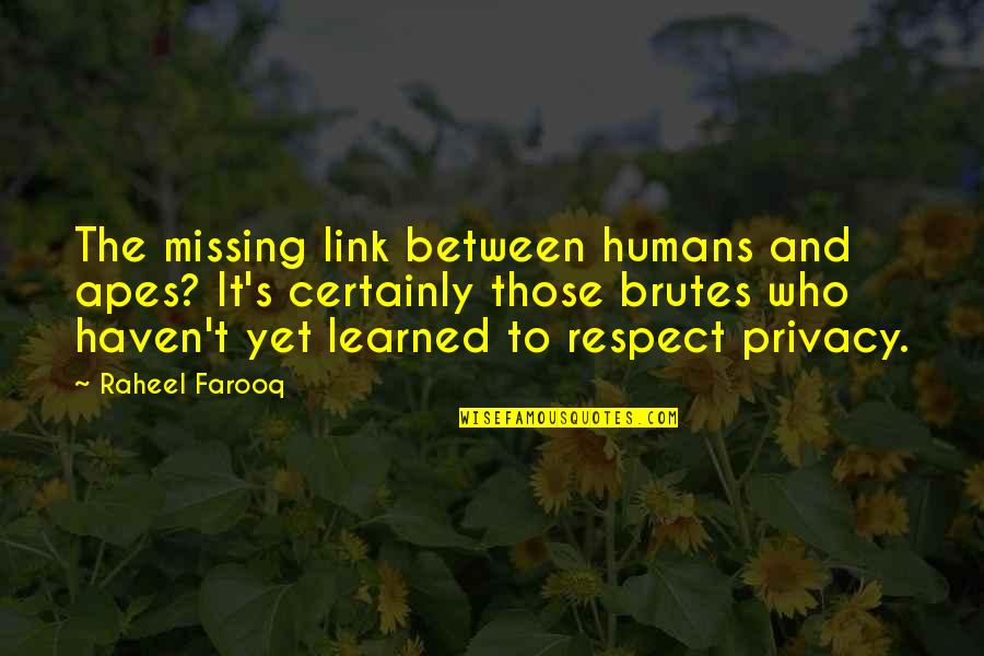 Personal Privacy Quotes By Raheel Farooq: The missing link between humans and apes? It's