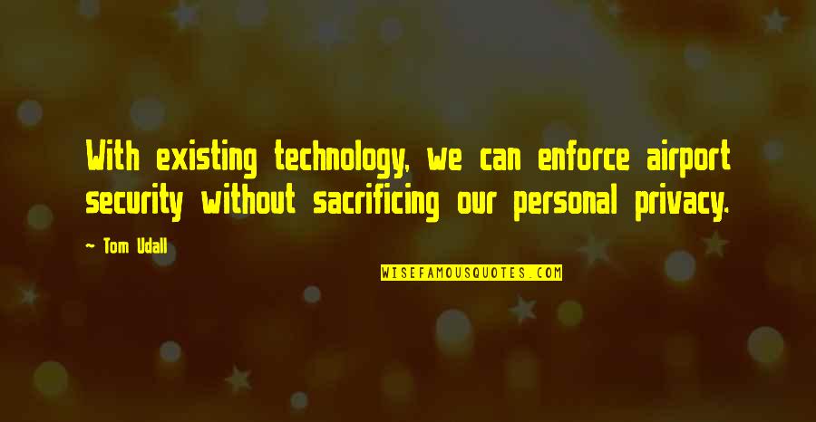 Personal Privacy Quotes By Tom Udall: With existing technology, we can enforce airport security Personal Privacy Quotes By Tom Udall: With existing technology, we can enforce airport security