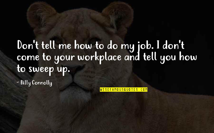 Personal Progression Quotes By Billy Connolly: Don't tell me how to do my job. Personal Progression Quotes By Billy Connolly: Don't tell me how to do my job.
