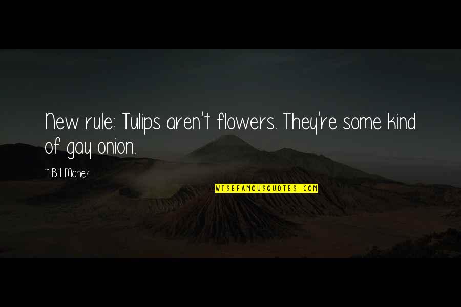 Personal Record Quotes By Bill Maher: New rule: Tulips aren't flowers. They're some kind