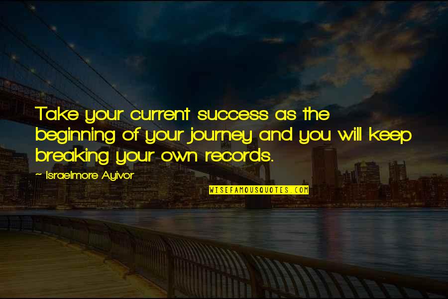 Personal Record Quotes By Israelmore Ayivor: Take your current success as the beginning of