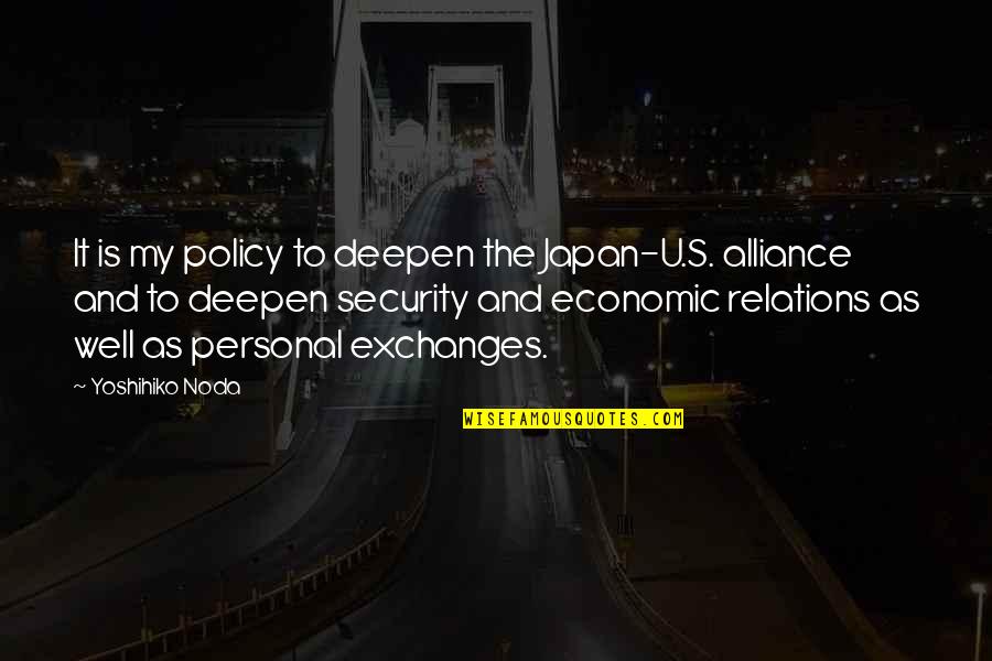 Personal Relations Quotes By Yoshihiko Noda: It is my policy to deepen the Japan-U.S. Personal Relations Quotes By Yoshihiko Noda: It is my policy to deepen the Japan-U.S.