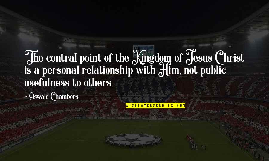 Personal Relationship With Christ Quotes By Oswald Chambers: The central point of the Kingdom of Jesus Personal Relationship With Christ Quotes By Oswald Chambers: The central point of the Kingdom of Jesus