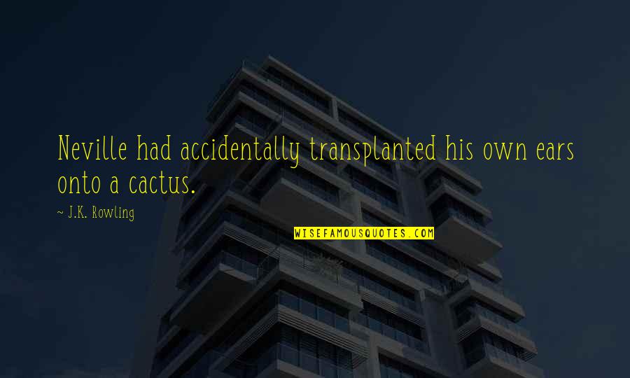 Personal Relationship With Jesus Quotes By J.K. Rowling: Neville had accidentally transplanted his own ears onto