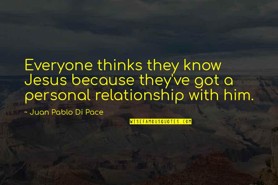 Personal Relationship With Jesus Quotes By Juan Pablo Di Pace: Everyone thinks they know Jesus because they've got