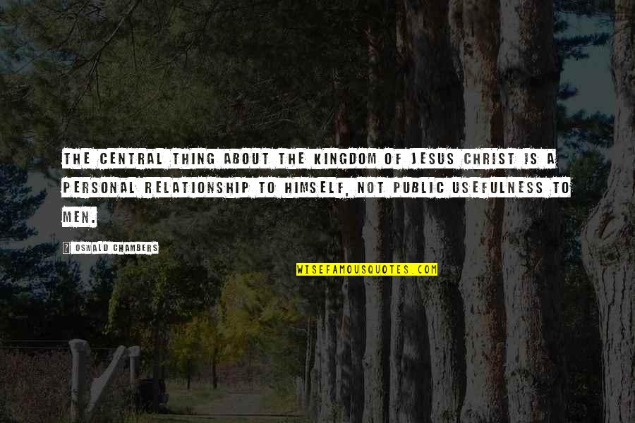 Personal Relationship With Jesus Quotes By Oswald Chambers: The central thing about the kingdom of Jesus