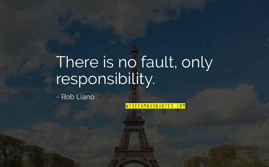 Personal Responsibility And Accountability Quotes By Rob Liano: There is no fault, only responsibility.